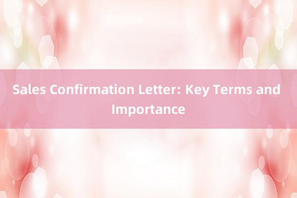 Sales Confirmation Letter: Key Terms and Importance